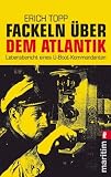 Fackeln �ber dem Atlantik: Lebensbericht eines U-Boot-Kommandanten - Erich Topp