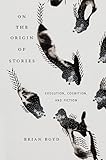 On the Origin of Stories: Evolution, Cognition, and Fiction