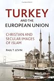 Turkey and the European Union: Christian and Secular Images of Islam