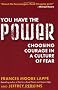 You Have the Power: Choosing Courage in a Culture of Fear