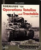 Operation Totalize and Tractible, Vol. 2: Normandy, August 44 (Men and Battles)
