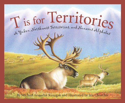 T is for Territories: A Yukon, Northwest Territories, and Nunavut Alphabet (Discover Canada Province by Province)