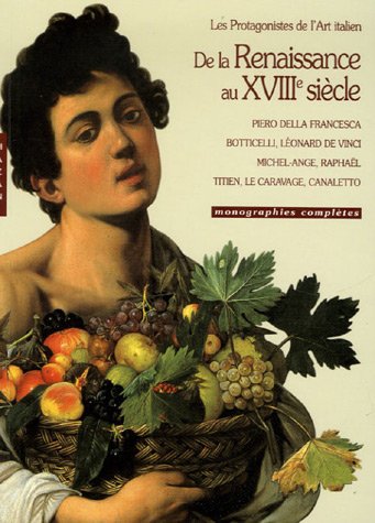 De la Renaissance au XVIIIe siècle : Les protagonistes de l Art italien : Piero della Francesca, Botticelli, Léonard de Vinci, Michel-Ange, Raphaël, Titien, Caravage, Canaletto et les Védutistes