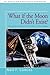 What if the Moon Didn't Exist?: Voyages to Earths That Might Have Been