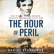 The Hour of Peril: The Secret Plot to Murder Lincoln Before the Civil War | [Daniel Stashower]