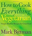 How to Cook Everything Vegetarian: Simple Meatless Recipes for Great Food