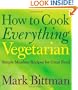 How to Cook Everything Vegetarian: Simple Meatless Recipes for Great Food