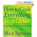How to Cook Everything Vegetarian: Simple Meatless Recipes for Great Food