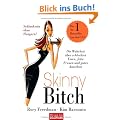 Skinny Bitch: Die Wahrheit �ber schlechtes Essen, fette Frauen und gutes Aussehen - Schlanksein ohne Hungern!