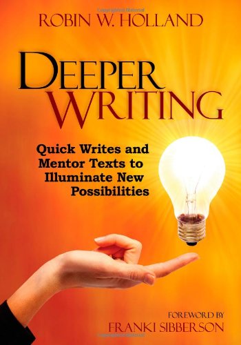 Deeper Writing: Quick Writes and Mentor Texts to Illuminate New Possibilities