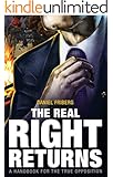 The Real Right Returns: A Handbook for the True Opposition