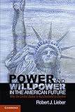 Power and Willpower in the American Future: Why the United States Is Not Destined to Decline