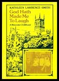 God hath made me to laugh : a Worcester childhood : an autobiographical story of life between the wars in Worcester
