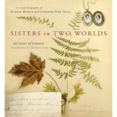 Sisters in Two Worlds: A Visual Biography of Susanna Moodie and Catharine Parr Traill