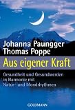 Aus eigener Kraft: Gesundheit und Gesundwerden in Harmonie mit Natur- und Mondrhythmen: Gesundsein und Gesundwerden in Harmonie mit Natur- und Mondrhythmen - Johanna Paungger, Thomas Poppe