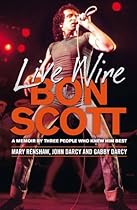 Live Wire: Bon Scott: A Memoir by Three People Who Knew Him Best Live Wire: Bon Scott: A Memoir by Three People Who Knew Him Best