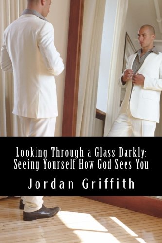 Looking Through a Glass Darkly: Seeing Yourself How God Sees You