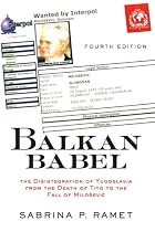 Balkan Babel: The Disintegration of Yugoslavia from the Death of Tito to the Fall of Milosevic