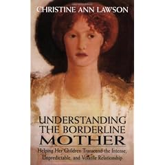 Understanding the Borderline Mother: Helping Her Children Transcend the Intense, Unpredictable, and Volatile Relationship