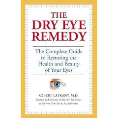 The Dry Eye Remedy: The Complete Guide to Restoring the Health and Beauty of Your Eyes