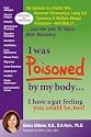 I Was Poisoned by My Body: I Have a Gut Feeling You Could Be Too! : The Odyssey of a Doctor Who Reversed Fibromyalgia, Leaky Gut Syndrome & Multiple Allergic Responses, NATURALL