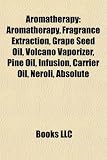 Aromatherapy: Aromatherapy, Fragrance Extraction, Grape Seed Oil, Volcano Vaporizer, Pine Oil, Infusion, Carrier Oil, Neroli, Absolute
