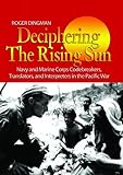 Deciphering the rising sun : Navy and Marine Corps codebreakers, translators, and interpreters in the Pacific war