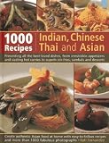 1000 Indian, Chinese, Thai and Asian recipes : presenting all the best-loved dishes, from irresistable appetizers and sizzling hot curries to superb stir-fries, sambals and desserts : create authentic