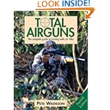 Total Airguns: The Complete Guide to Hunting with Air Rifles, 2nd Edition by Pete Wadeson
