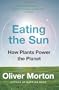 Eating the Sun: How Plants Power the Planet