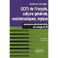 QCM de fran�ais, culture g�n�rale, math�matiques, logique : Concours de cat�gorie B