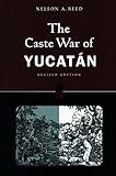 The Caste War of Yucatan [Revised Edition]