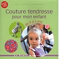 Couture tendresse pour mon enfant de 0 � 6 ans