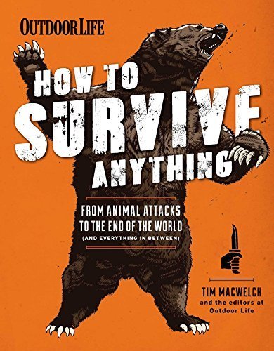 How to Survive Anything: From Animal Attacks to the End of the World (and everything in between) (Outdoor Life) by The Editors of Outdoor Life, Tim MacWelch (2015) Paperback
