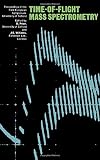Time-of-flight mass spectrometry : based on the proceedings of the First European Symposium on Time-of-Flight Mass Spectrometry held at the University of Salford, July 3-5, 1967