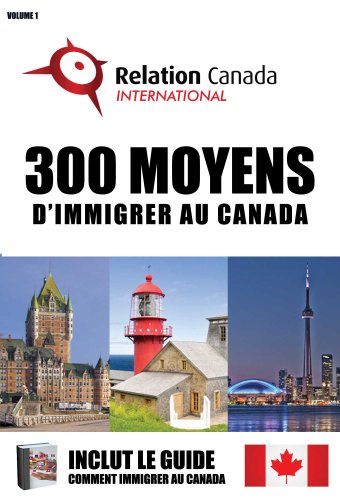300 Moyens d'immigrer au Canada (Guide Comment immigrer au Canada t. 1) 300 Moyens d'immigrer au Canada (Guide Comment immigrer au Canada t. 1)