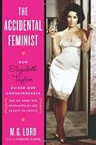 The Accidental Feminist: How Elizabeth Taylor Raised Our Consciousness and We Were Too Distracted By Her Beauty to Notice
