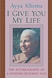 I Give You My Life: The Autobiography of a Western Buddhist Nun