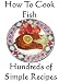 How to Cook Fish; Hundreds of Simple Recipes