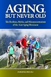 Aging, But Never Old: The Realities, Myths, and Misrepresentations of the Anti-Aging Movement (The Praeger Series on Contemporary Health and Living)