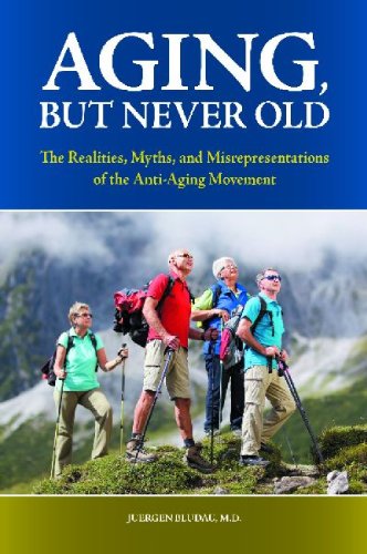 Aging, But Never Old: The Realities, Myths, and Misrepresentations of the Anti-Aging Movement (The Praeger Series on Contemporary Health and Living)
