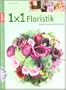 1x1 kreativ Floristik: Str�u�e, Gestecke, Kr�nze und mehr