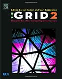 The Grid 2, Second Edition: Blueprint for a New Computing Infrastructure (The Elsevier Series in Grid Computing)