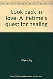 Look back in love : a lifetime's quest for healing