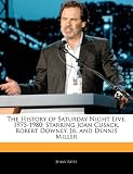 The History of Saturday Night Live, 1975-1980: Starring Joan Cusack, Robert Downey, Jr. and Dennis Miller