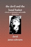 The Devil And The Hand Basket: A Book On Christianity And Worldly Distractions