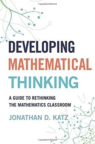 Developing Mathematical Thinking: A Guide to Rethinking the Mathematics Classroom by Jonathan D. Katz (2014-07-07)