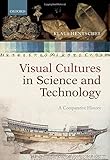 Visual cultures in science and technology : a comparative history
