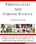 Fibromyalgia And Chronic Fatigue: A Step-By-Step Guide For Fibromyalgia Treatment And Chronic Fatigue Syndrome Treatment. Includes Fibromyalgia Diet And Chronic Fatigue Diet And Lifestyle Guidelines.