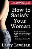 How to Satisfy Your Woman: The complete and uncensored sex guide